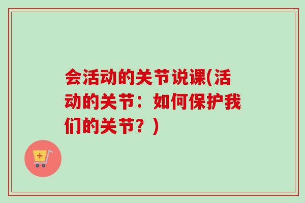 会活动的关节说课(活动的关节：如何保护我们的关节？)