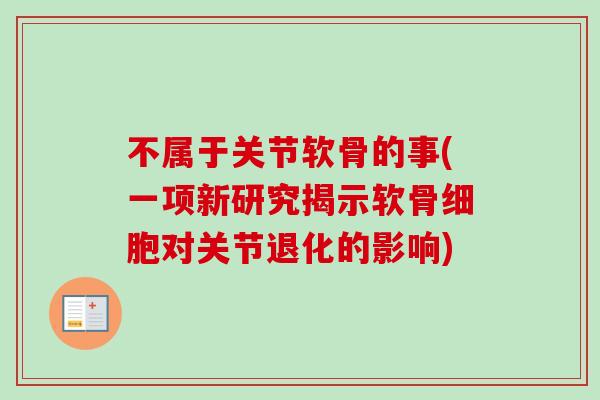 不属于关节软骨的事(一项新研究揭示软骨细胞对关节退化的影响)