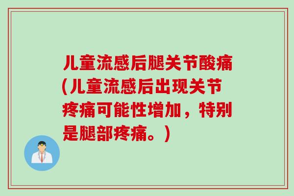 儿童流感后腿关节酸痛(儿童流感后出现关节疼痛可能性增加，特别是腿部疼痛。)