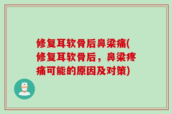 修复耳软骨后鼻梁痛(修复耳软骨后，鼻梁疼痛可能的原因及对策)