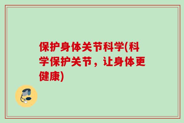 保护身体关节科学(科学保护关节，让身体更健康)