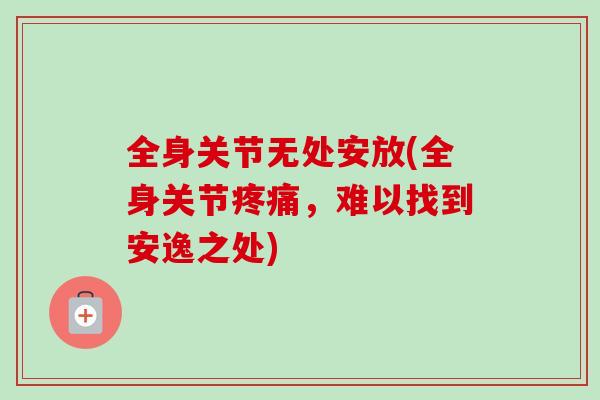 全身关节无处安放(全身关节疼痛，难以找到安逸之处)