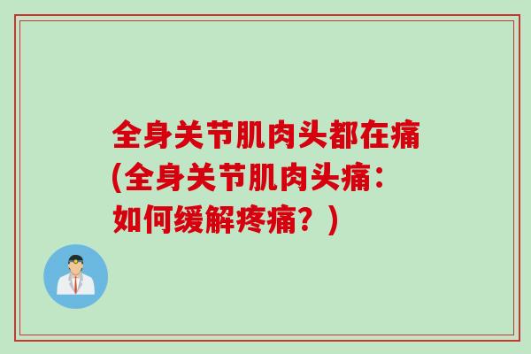 全身关节肌肉头都在痛(全身关节肌肉头痛：如何缓解疼痛？)