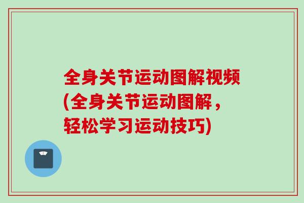 全身关节运动图解视频(全身关节运动图解，轻松学习运动技巧)