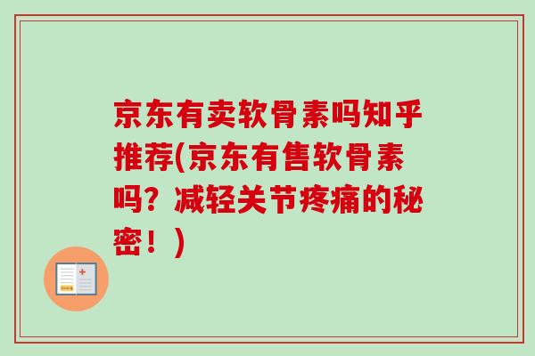 京东有卖软骨素吗知乎推荐(京东有售软骨素吗？减轻关节的秘密！)