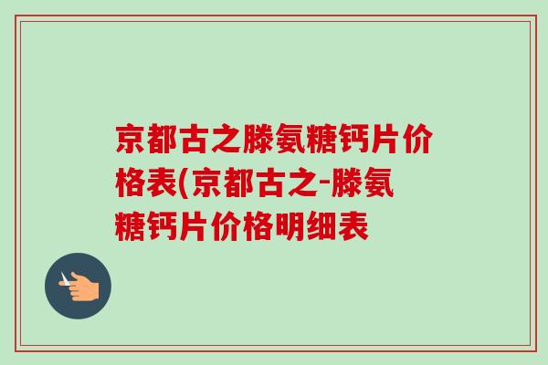 京都古之滕氨糖钙片价格表(京都古之-滕氨糖钙片价格明细表
