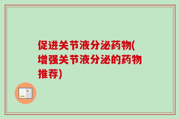 促进关节液分泌药物(增强关节液分泌的药物推荐)
