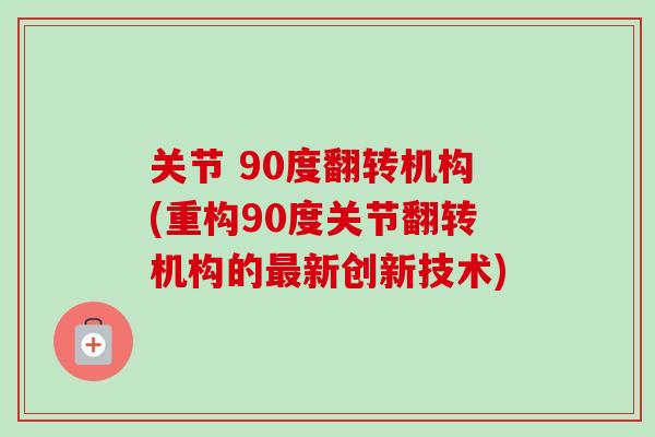 关节 90度翻转机构(重构90度关节翻转机构的最新创新技术)