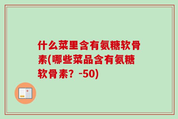什么菜里含有氨糖软骨素(哪些菜品含有氨糖软骨素？-50)