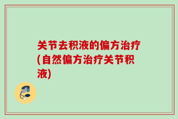 关节去积液的偏方治疗(自然偏方治疗关节积液)