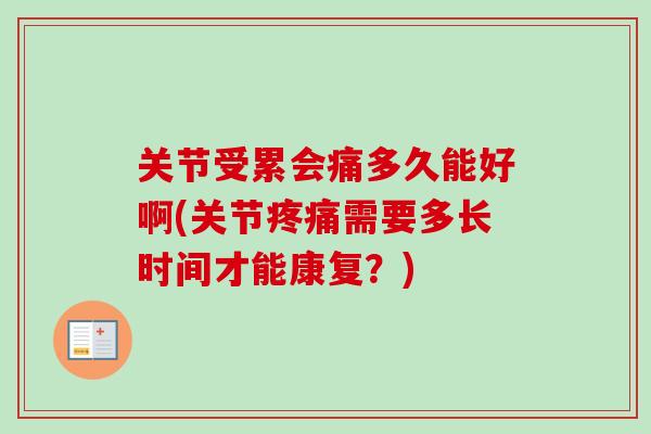 关节受累会痛多久能好啊(关节疼痛需要多长时间才能康复？)