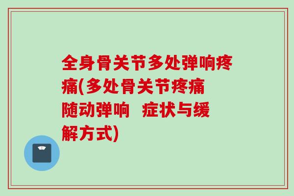全身骨关节多处弹响疼痛(多处骨关节疼痛 随动弹响  症状与缓解方式)