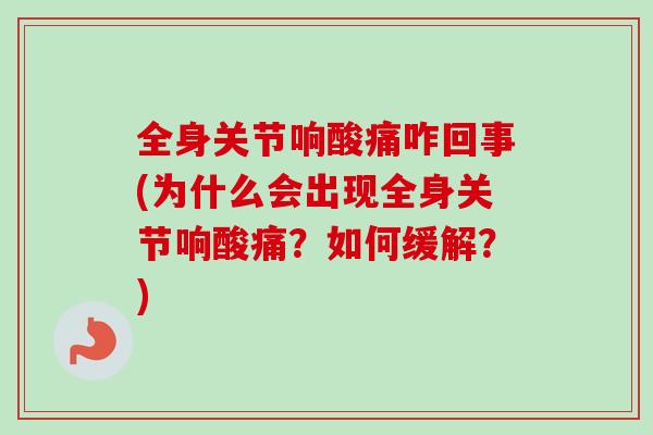 全身关节响酸痛咋回事(为什么会出现全身关节响酸痛？如何缓解？)