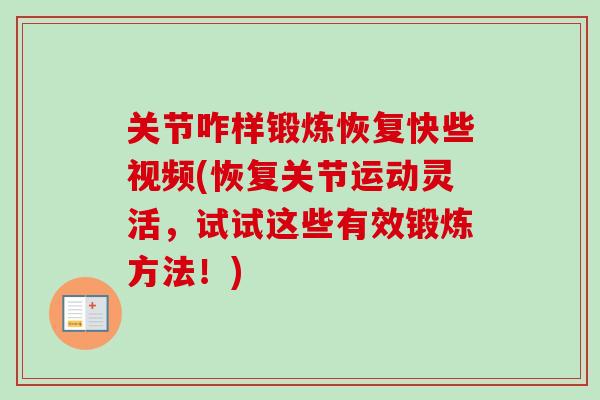 关节咋样锻炼恢复快些视频(恢复关节运动灵活，试试这些有效锻炼方法！)