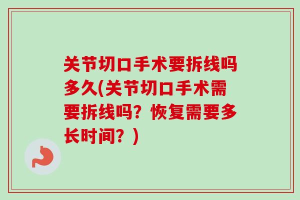 关节切口手术要拆线吗多久(关节切口手术需要拆线吗？恢复需要多长时间？)