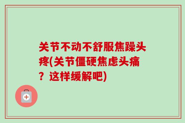 关节不动不舒服焦躁头疼(关节僵硬焦虑头痛？这样缓解吧)