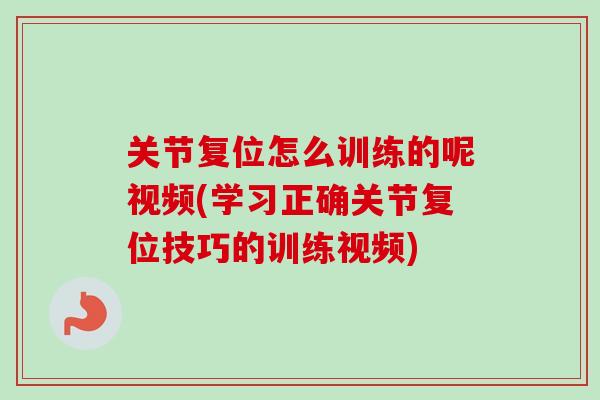 关节复位怎么训练的呢视频(学习正确关节复位技巧的训练视频)
