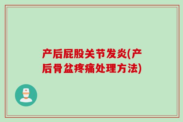 产后屁股关节发炎(产后骨盆疼痛处理方法)