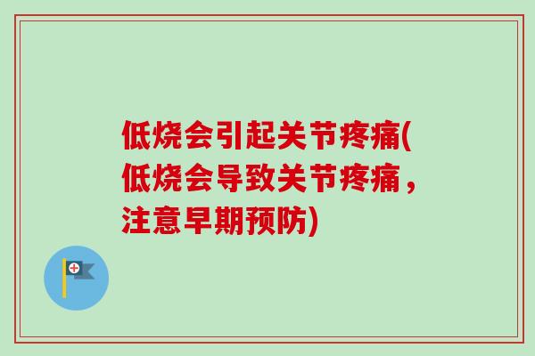 低烧会引起关节疼痛(低烧会导致关节疼痛，注意早期预防)