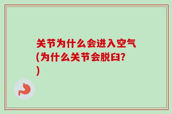 关节为什么会进入空气(为什么关节会脱臼？)