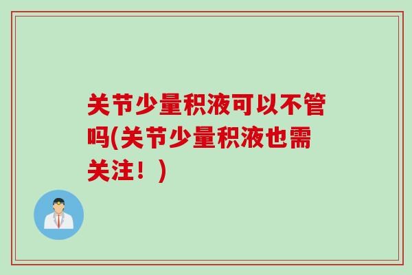 关节少量积液可以不管吗(关节少量积液也需关注！)