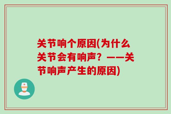 关节响个原因(为什么关节会有响声？——关节响声产生的原因)