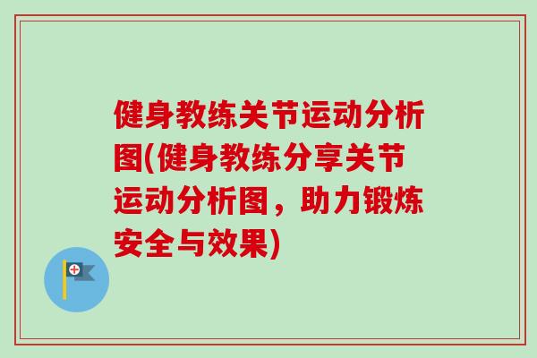 健身教练关节运动分析图(健身教练分享关节运动分析图，助力锻炼安全与效果)