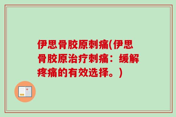 伊思骨胶原刺痛(伊思骨胶原治疗刺痛：缓解疼痛的有效选择。)