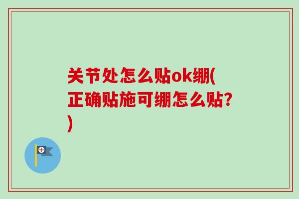 关节处怎么贴ok绷(正确贴施可绷怎么贴？)