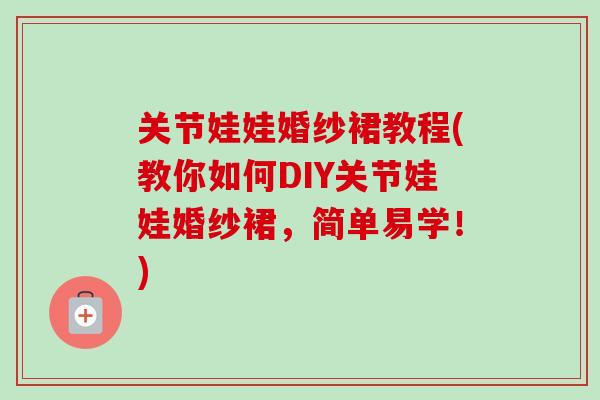 关节娃娃婚纱裙教程(教你如何DIY关节娃娃婚纱裙，简单易学！)