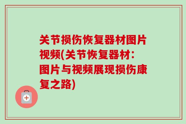 关节损伤恢复器材图片视频(关节恢复器材：图片与视频展现损伤康复之路)