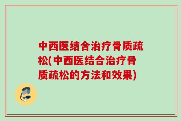 中西医结合治疗骨质疏松(中西医结合治疗骨质疏松的方法和效果)