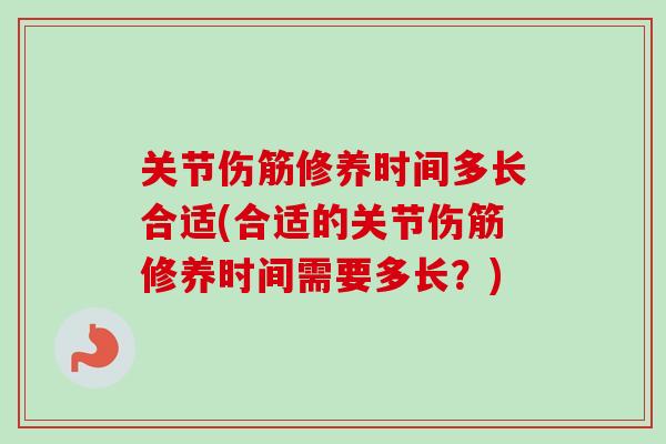关节伤筋修养时间多长合适(合适的关节伤筋修养时间需要多长？)