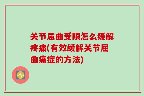 关节屈曲受限怎么缓解疼痛(有效缓解关节屈曲痛症的方法)