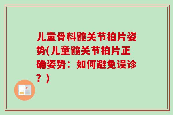 儿童骨科髋关节拍片姿势(儿童髋关节拍片正确姿势：如何避免误诊？)