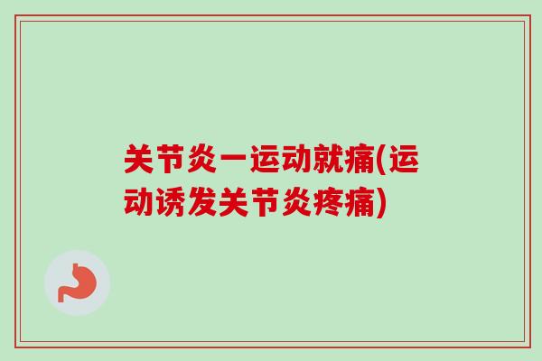 关节炎一运动就痛(运动诱发关节炎疼痛)