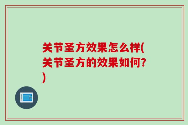 关节圣方效果怎么样(关节圣方的效果如何？)