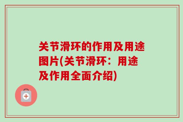 关节滑环的作用及用途图片(关节滑环：用途及作用全面介绍)
