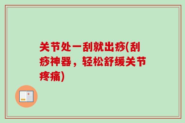 关节处一刮就出痧(刮痧神器，轻松舒缓关节疼痛)