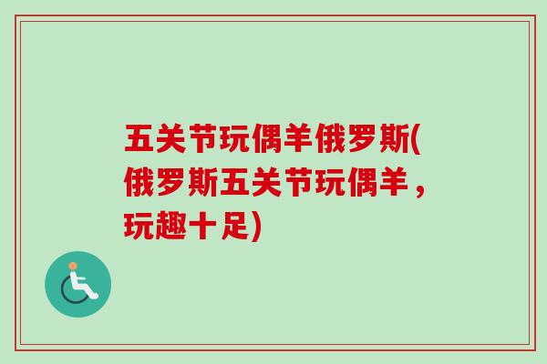 五关节玩偶羊俄罗斯(俄罗斯五关节玩偶羊，玩趣十足)