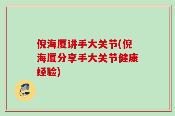 倪海厦讲手大关节(倪海厦分享手大关节健康经验)