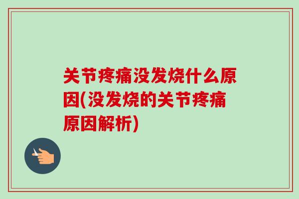 关节没发烧什么原因(没发烧的关节原因解析) 关节没发烧什么原因(没发烧的关节原因解析)