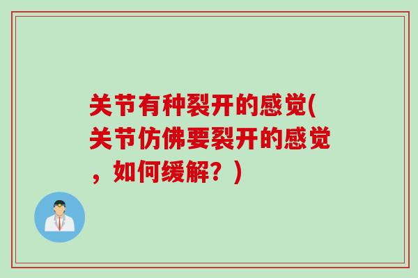 关节有种裂开的感觉(关节仿佛要裂开的感觉，如何缓解？)