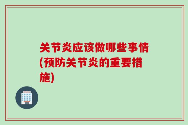 关节炎应该做哪些事情(预防关节炎的重要措施)