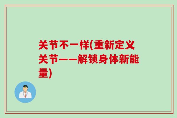 关节不一样(重新定义关节——解锁身体新能量)