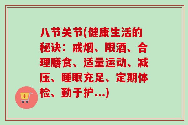 八节关节(健康生活的秘诀：戒烟、限酒、合理膳食、适量运动、减压、睡眠充足、定期体检、勤于护...)