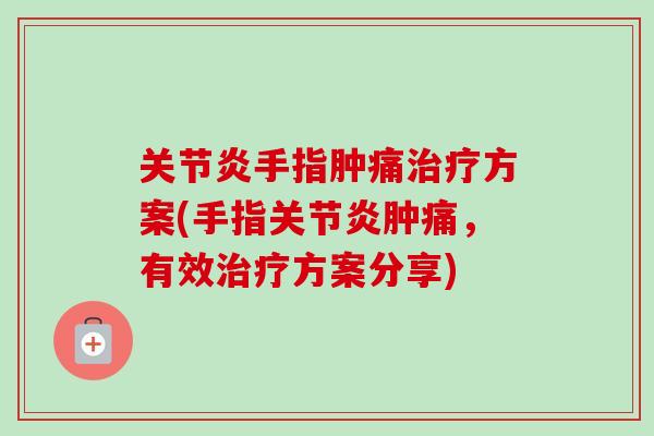 手指肿痛方案(手指肿痛,有效方案分享) 手指肿痛方案(手指肿痛,有效方案分享)