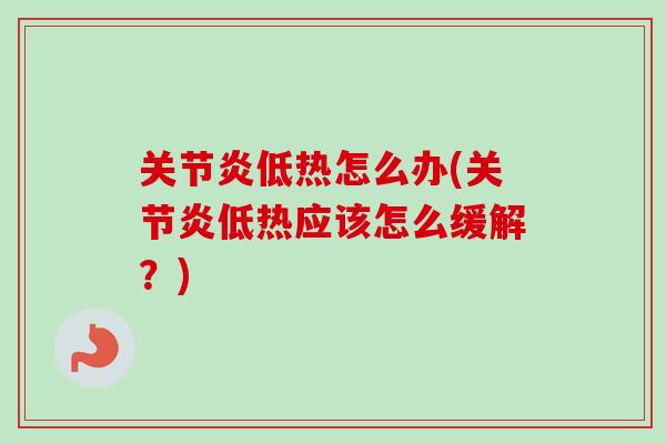 关节炎低热怎么办(关节炎低热应该怎么缓解？)