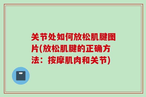 关节处如何放松肌腱图片(放松肌腱的正确方法：按摩肌肉和关节)