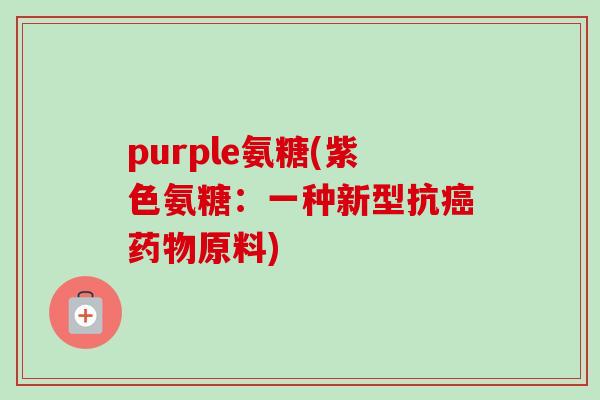 purple氨糖(紫色氨糖：一种新型抗癌药物原料)